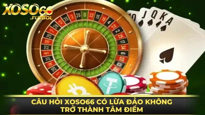 Câu hỏi XOSO66 có lừa đảo không trở thành tâm điểm