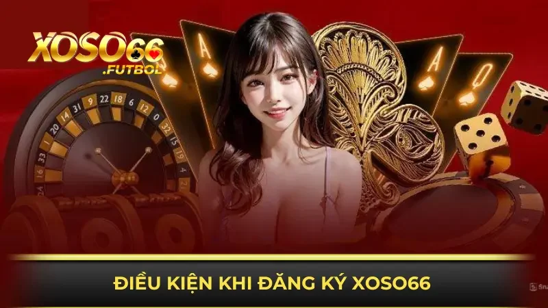 Đăng ký XOSO66 cùng điều kiện cần tuân thủ
